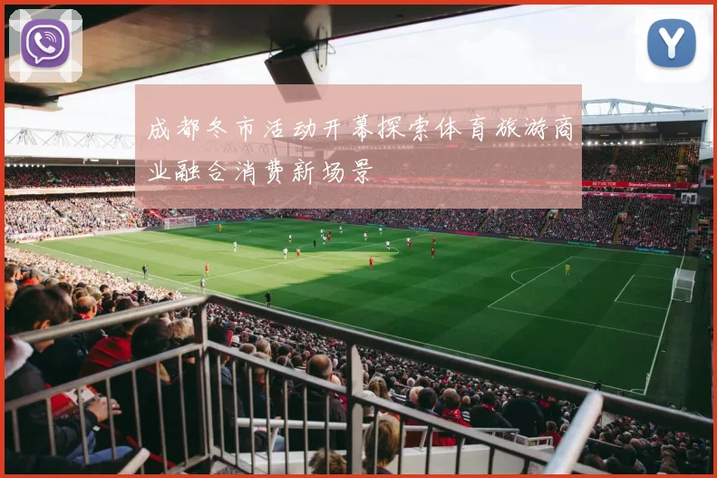 成都冬市活动开幕探索体育旅游商业融合消费新场景