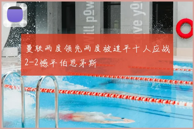 曼联两度领先两度被追平十人应战2-2憾平伯恩茅斯